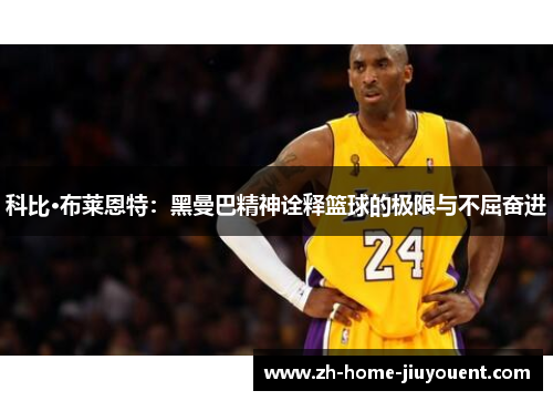 科比·布莱恩特：黑曼巴精神诠释篮球的极限与不屈奋进