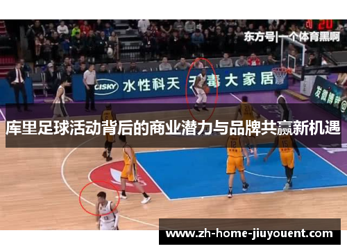 库里足球活动背后的商业潜力与品牌共赢新机遇 库里足球活动背后的商业潜力与品牌共赢新机遇